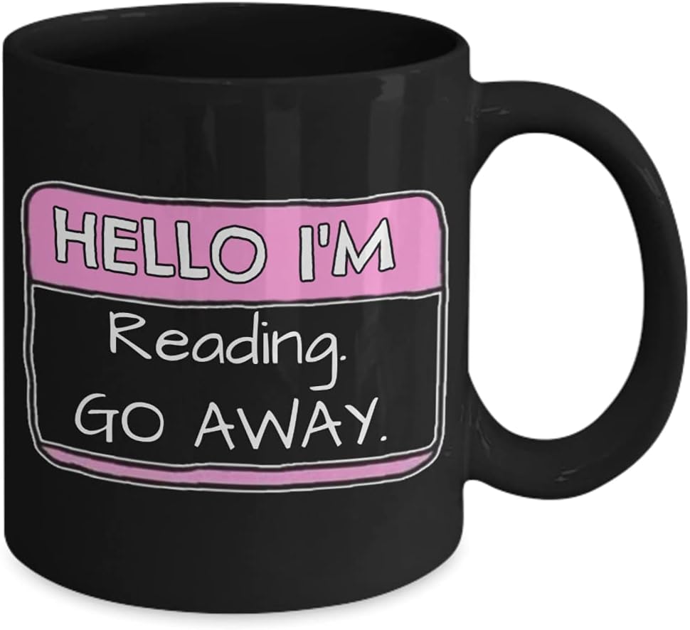 Book Lover Mug Hello Im Reading Go Away Funny Name Tag Sarcastic Idea for Readers Bookish Bookworm Introvert Friends 11 or 15 oz. Black Ceramic Coffee