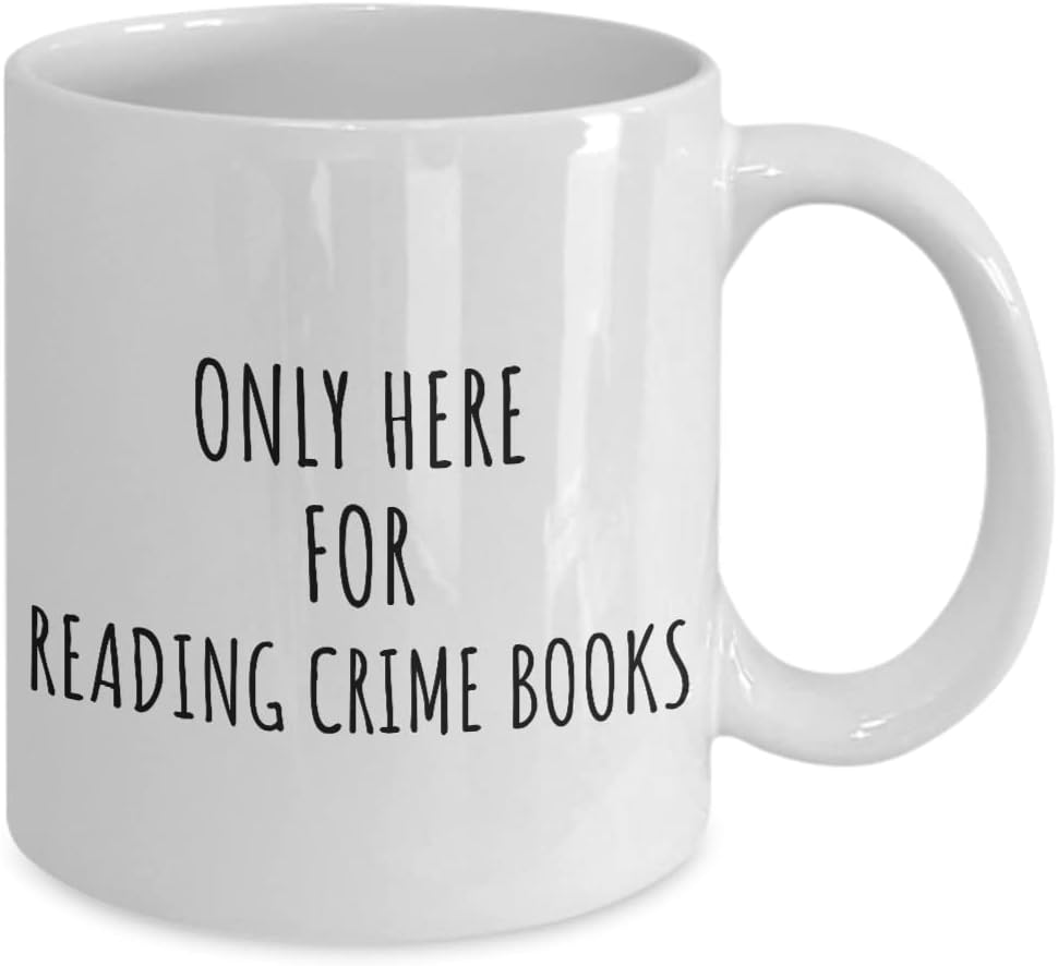 Only Here For Reading Crime Books Mug Funny Gift Idea For Hobby Lover Fanatic Quote Addict Gag Fan Joke Coffee Tea Cup 11 Oz