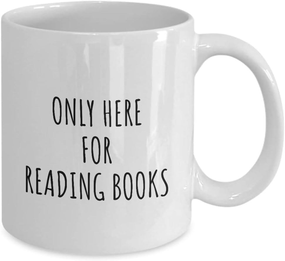 Only Here For Reading Books Mug Funny Gift Idea For Hobby Lover Fanatic Quote Addict Gag Fan Joke Coffee Tea Cup 11 Oz