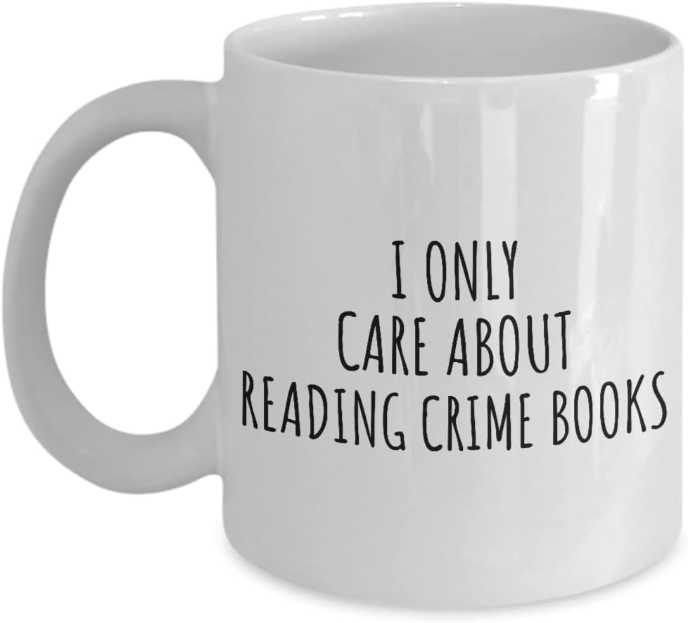 I Only Care About Reading Crime Books Mug Funny Gift Idea For Hobby Lover Sarcastic Quote Fan Present Gag Coffee Tea Cup 11 Oz