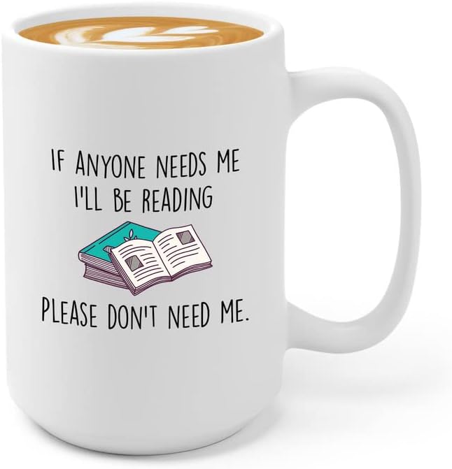 Book Lover Coffee Mug 15oz White - If anyone needs me, I’ll be reading. Please don’t need me. - The Perfect Gifts for Book Lovers Literary Gifts Ideas