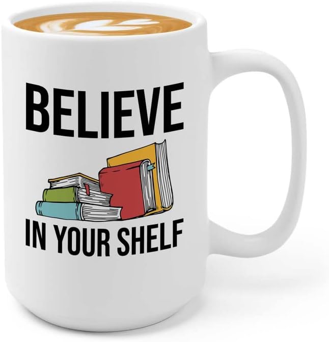 Book Lover Coffee Mug 15oz White - Believe in your shelf - Birthday Gifts for Readers Gifts for Book Lovers Girls Book Club