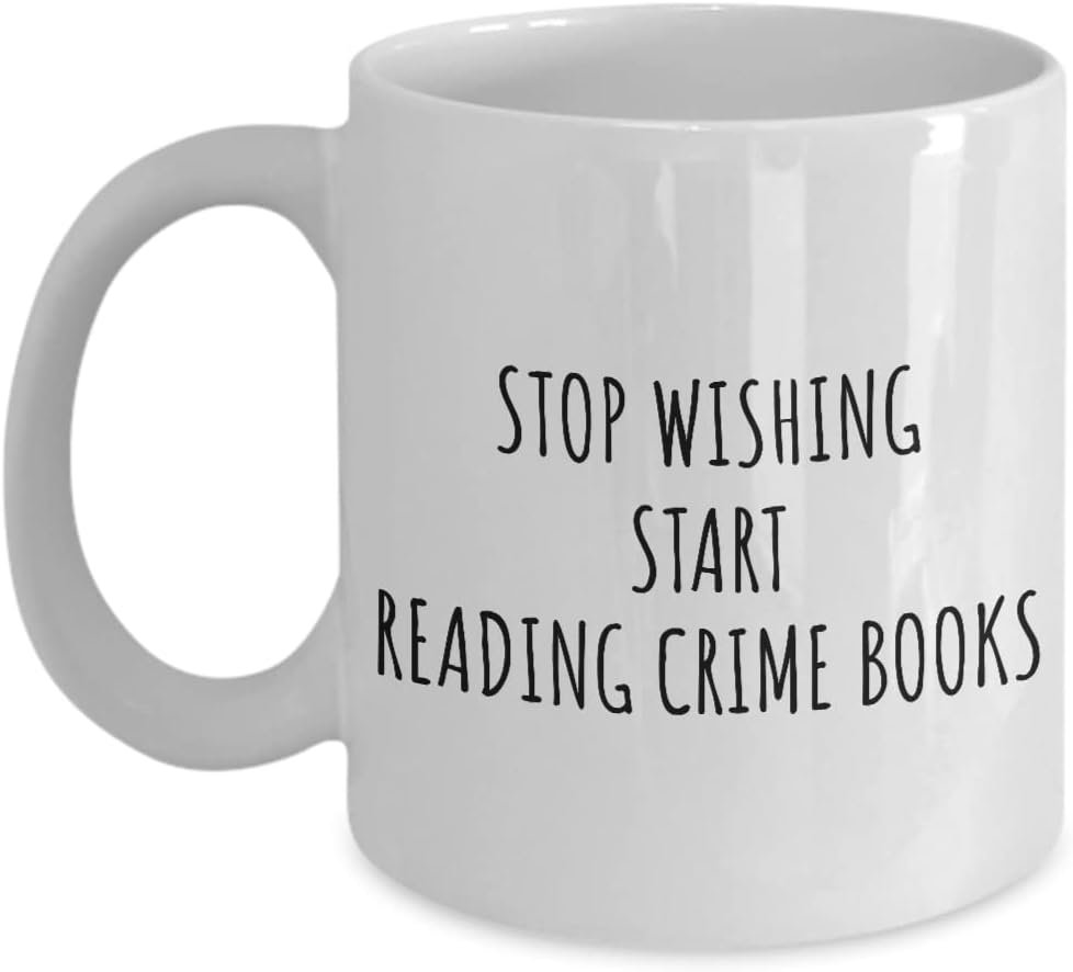 Stop Wishing Start Reading Crime Books Mug Funny Gift Idea For Hobby Lover Addict Quote Inspirational Fan Gag Coffee Tea Cup 11 Oz