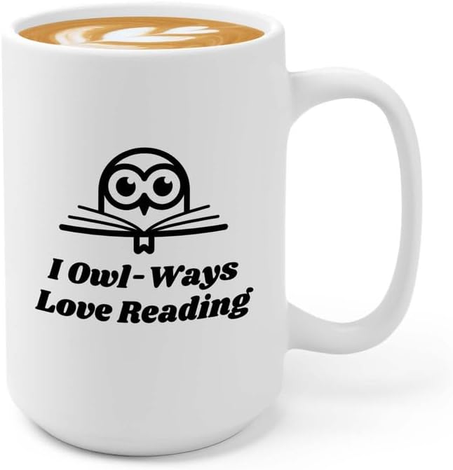 Reading Coffee Mug 15oz White - I Owl-Ways Love Reading - Reader Gift Bookworm Owl Lover Cat Lover Book Lover Novelist Librarian Writer