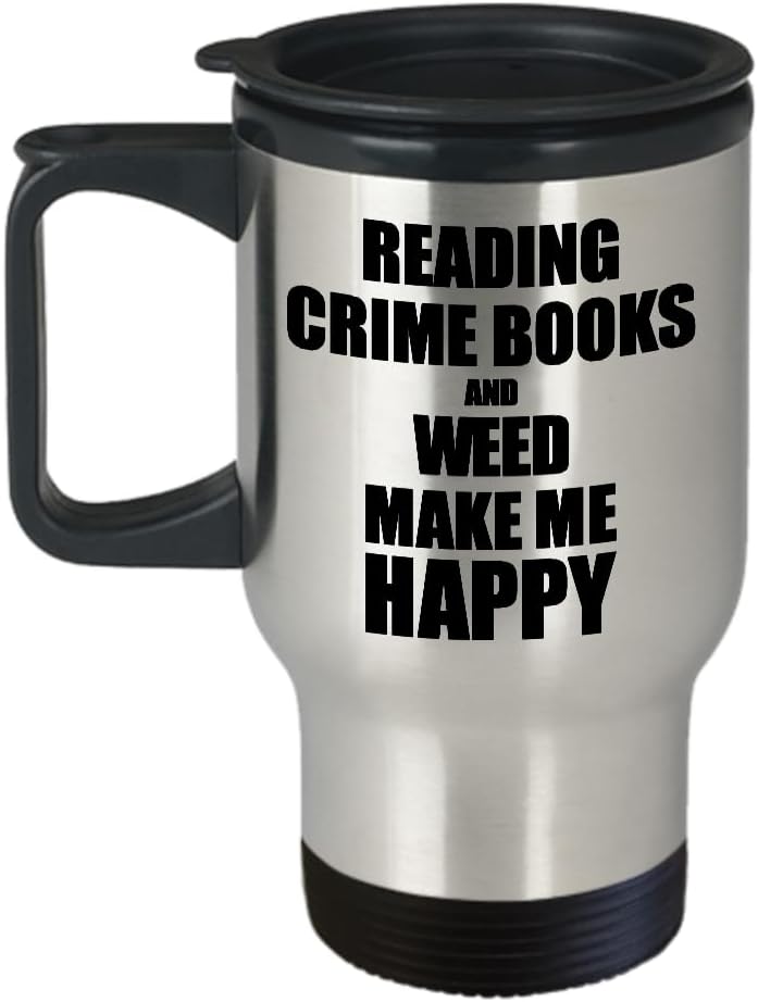 Reading Crime Books And Weed Make Me Happy Travel Mug Funny Gift For Hobby Lover Coffee Tea Car Commuter Insulated Lid