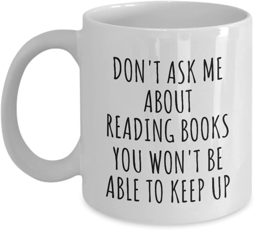 Dont Ask Me About Reading Books Mug You Wont Be Able To Keep Up Funny Gift Idea For Hobby Lover Fan Quote Gag Coffee Tea Cup 11 Oz