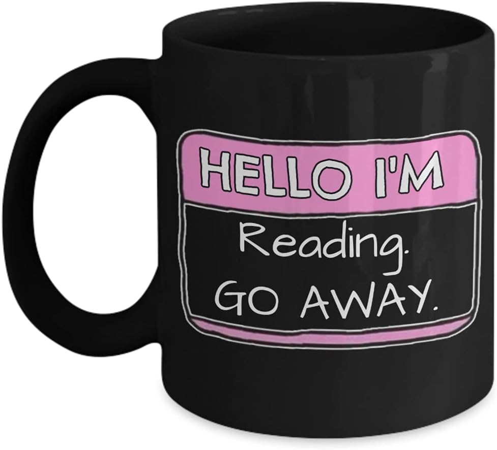 Book Lover Mug Hello Im Reading Go Away Funny Name Tag Sarcastic Idea for Readers Bookish Bookworm Introvert Friends 11 or 15 oz. Black Ceramic Coffee