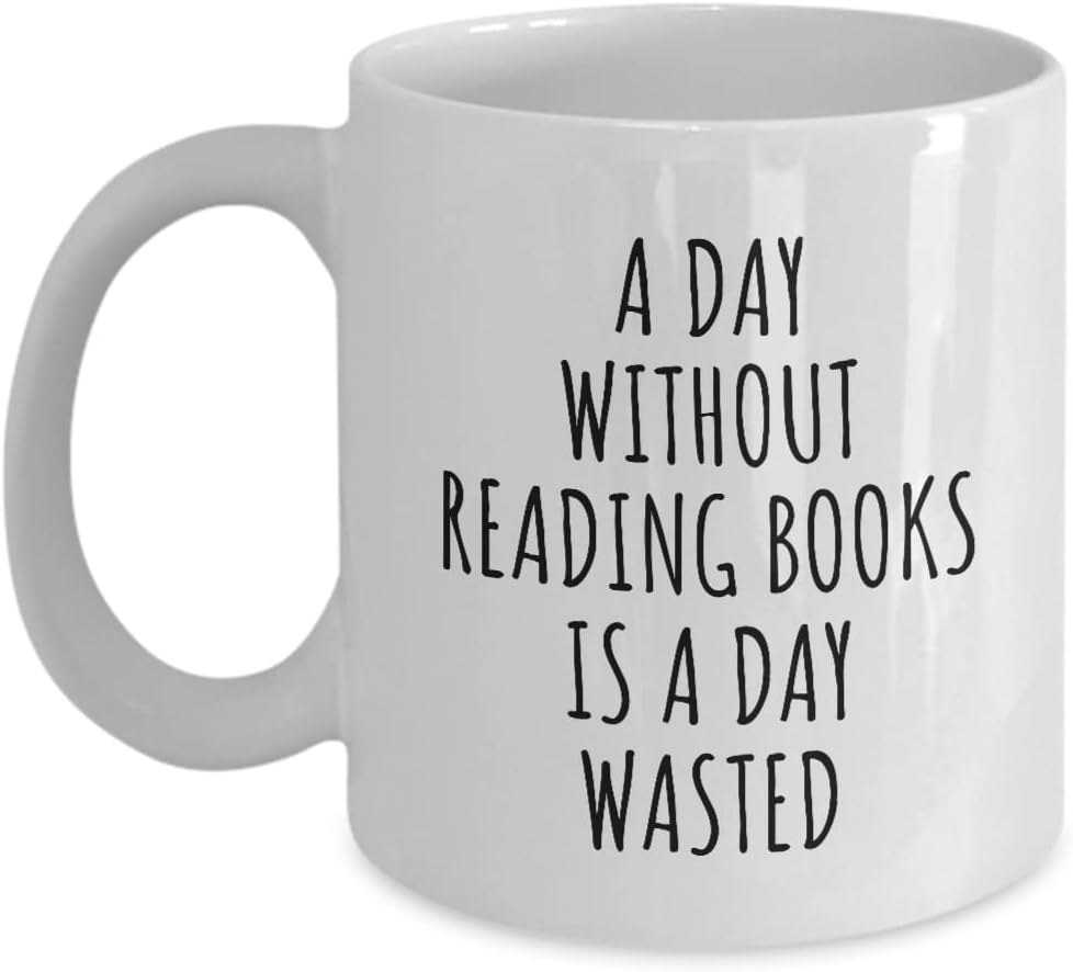 A Day Without Reading Books Mug Is A Day Wasted Funny Gift Idea For Hobby Lover Fanatic Quote Addict Gag Coffee Tea Cup 11 Oz
