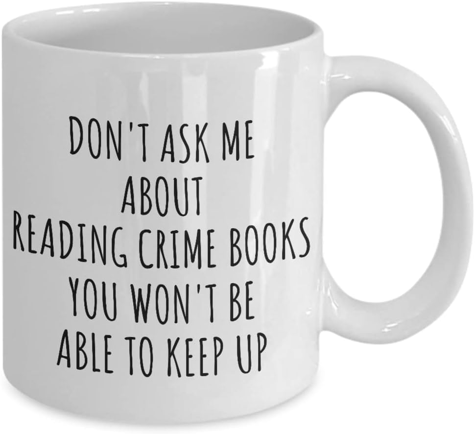 Dont Ask Me About Reading Crime Books Mug You Wont Be Able To Keep Up Funny Gift Idea For Hobby Lover Fan Quote Gag Coffee Tea Cup 11 Oz