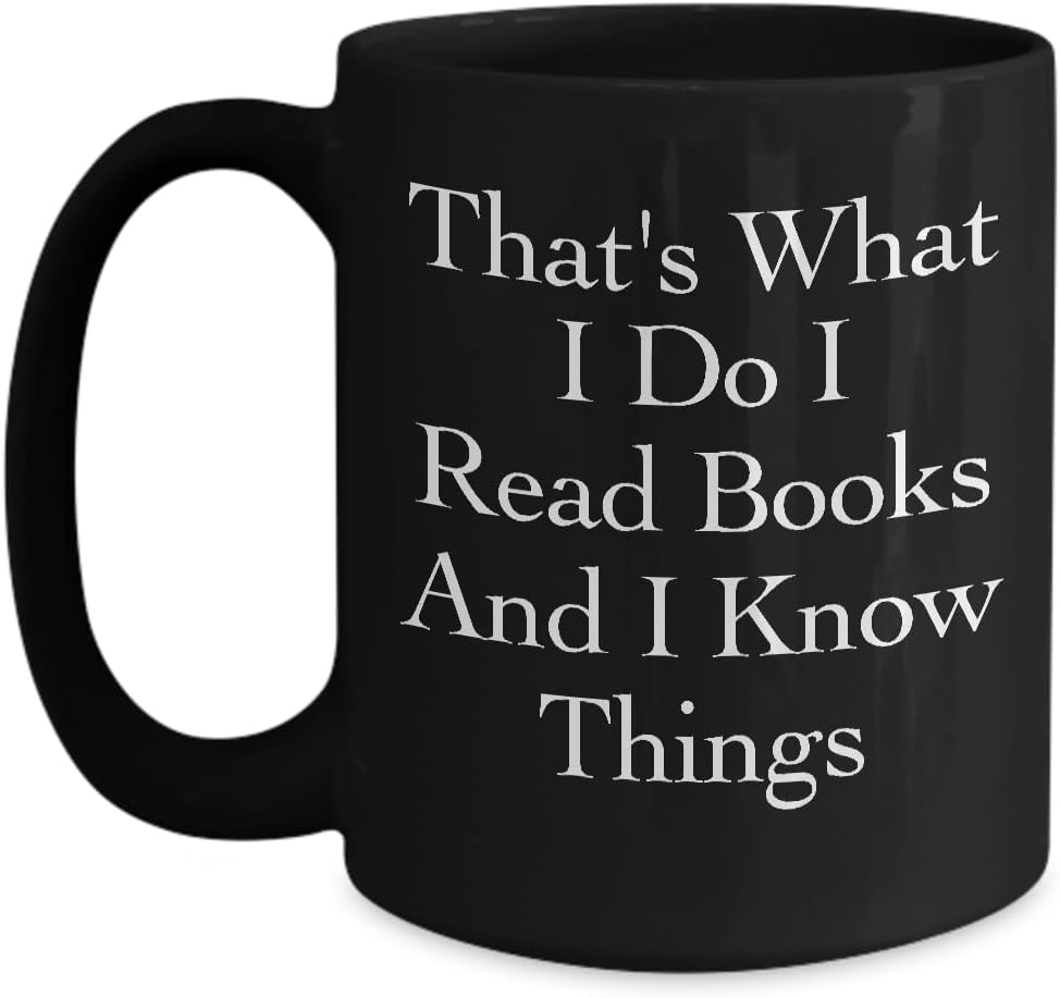 That’s What I Do I Read Books and I know Things Mug Black Coffee Cup Funny Gift for Book Lover Love Reading