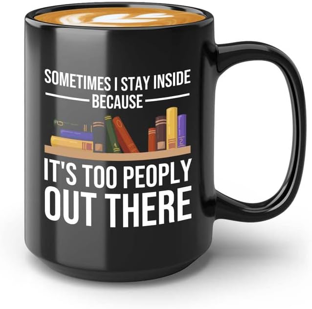Book Lovers Coffee Mug 15oz Black - Sometimes I stay inside - Gift For Poets Bookish People Bibliophile Librarian Book Club Reader