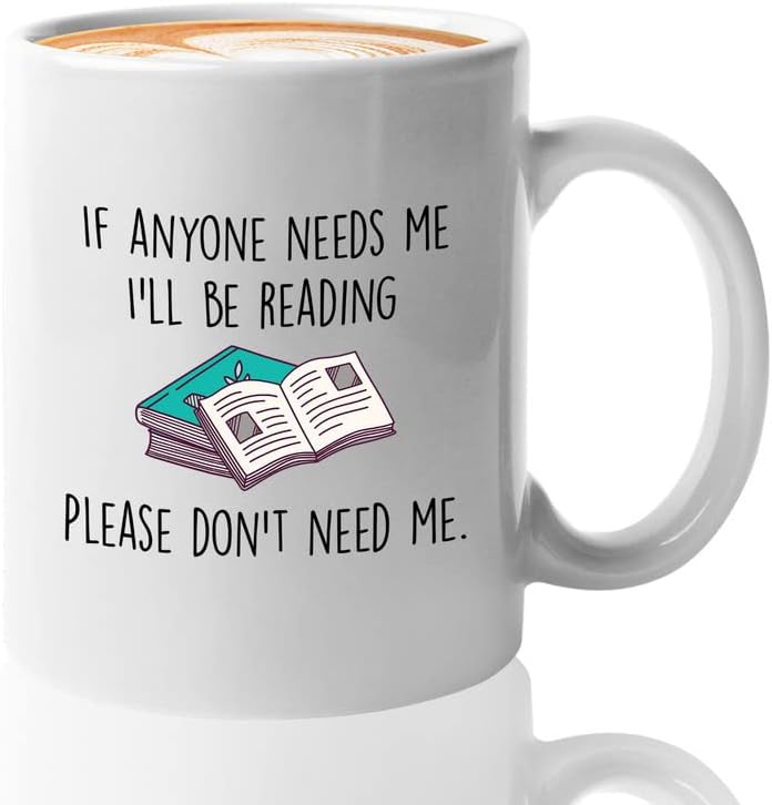 Book Lover Coffee Mug 11oz White - If anyone needs me, I’ll be reading. Please don’t need me. - The Perfect Gifts for Book Lovers Literary Gifts Ideas