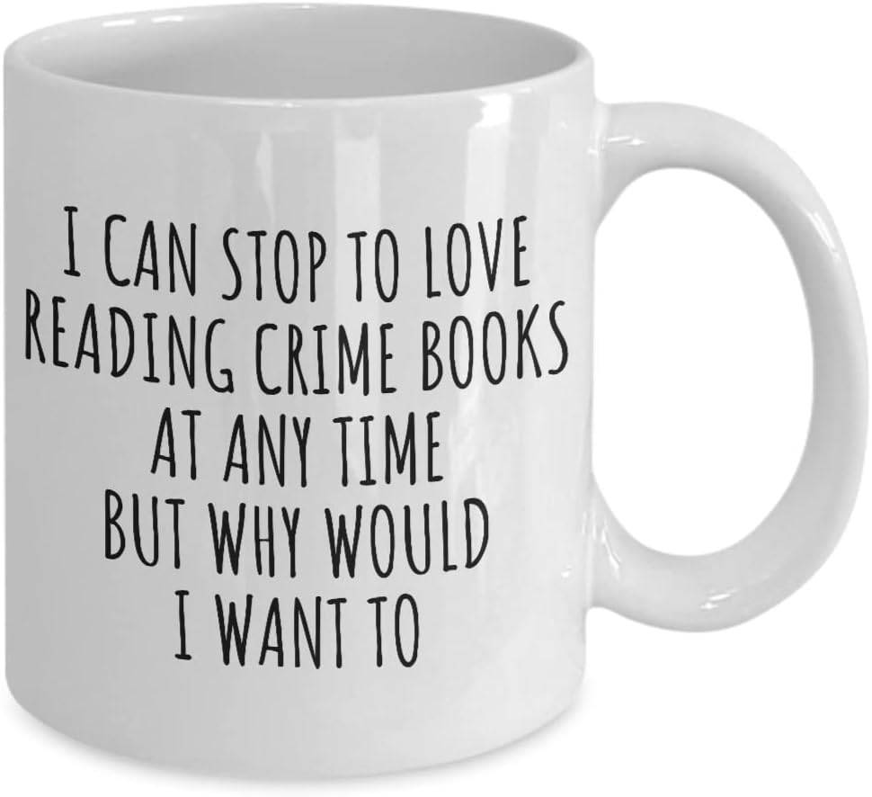 I Can Stop To Love Reading Crime Books Mug At Any Time Funny Gift Idea For Hobby Lover Sarcastic Quote Fan Gag Coffee Tea Cup 11 Oz