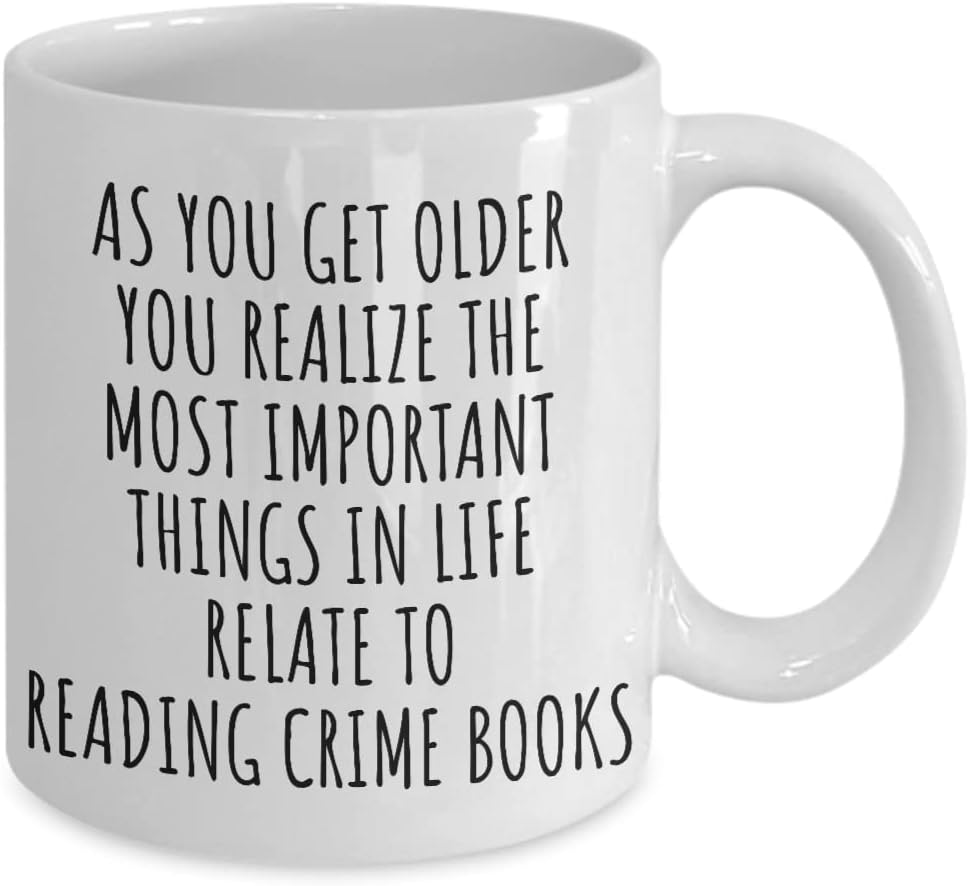 Funny Reading Crime Books Mug As You Get Older Most Important Things Relate To Gift Idea For Hobby Lover Fan Quote Gag Coffee Tea Cup 11 Oz