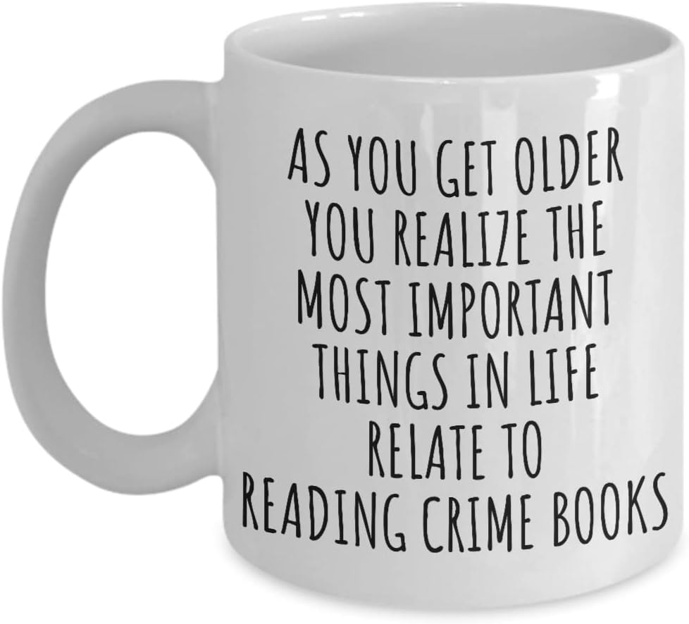 Funny Reading Crime Books Mug As You Get Older Most Important Things Relate To Gift Idea For Hobby Lover Fan Quote Gag Coffee Tea Cup 11 Oz