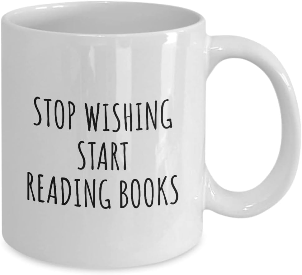 Stop Wishing Start Reading Books Mug Funny Gift Idea For Hobby Lover Addict Quote Inspirational Fan Gag Coffee Tea Cup 11 Oz