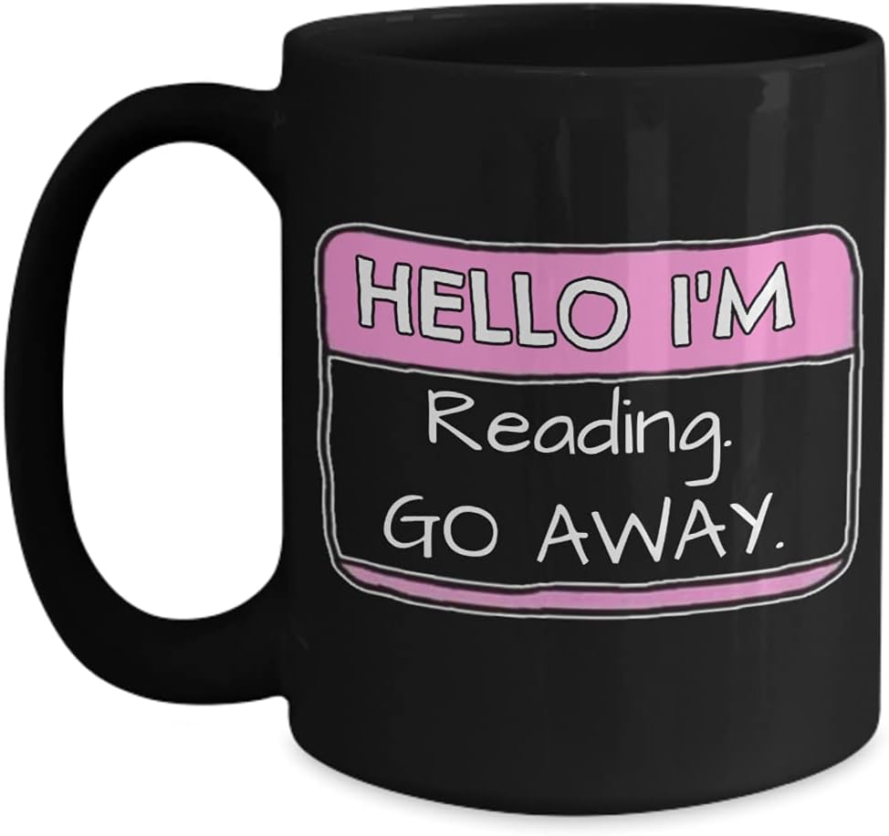 Book Lover Mug Hello Im Reading Go Away Funny Name Tag Sarcastic Idea for Readers Bookish Bookworm Introvert Friends 11 or 15 oz. Black Ceramic Coffee