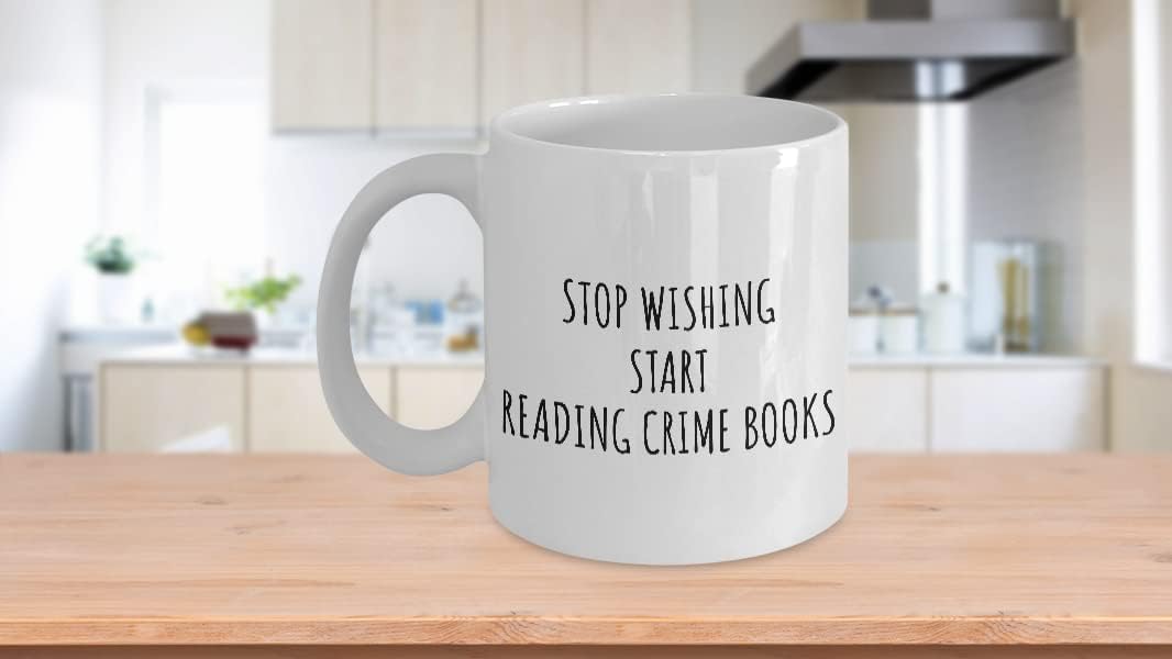 Stop Wishing Start Reading Crime Books Mug Funny Gift Idea For Hobby Lover Addict Quote Inspirational Fan Gag Coffee Tea Cup 11 Oz
