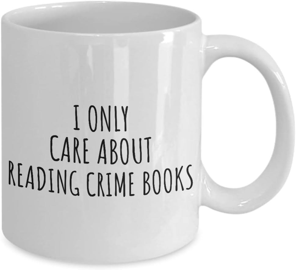 I Only Care About Reading Crime Books Mug Funny Gift Idea For Hobby Lover Sarcastic Quote Fan Present Gag Coffee Tea Cup 11 Oz