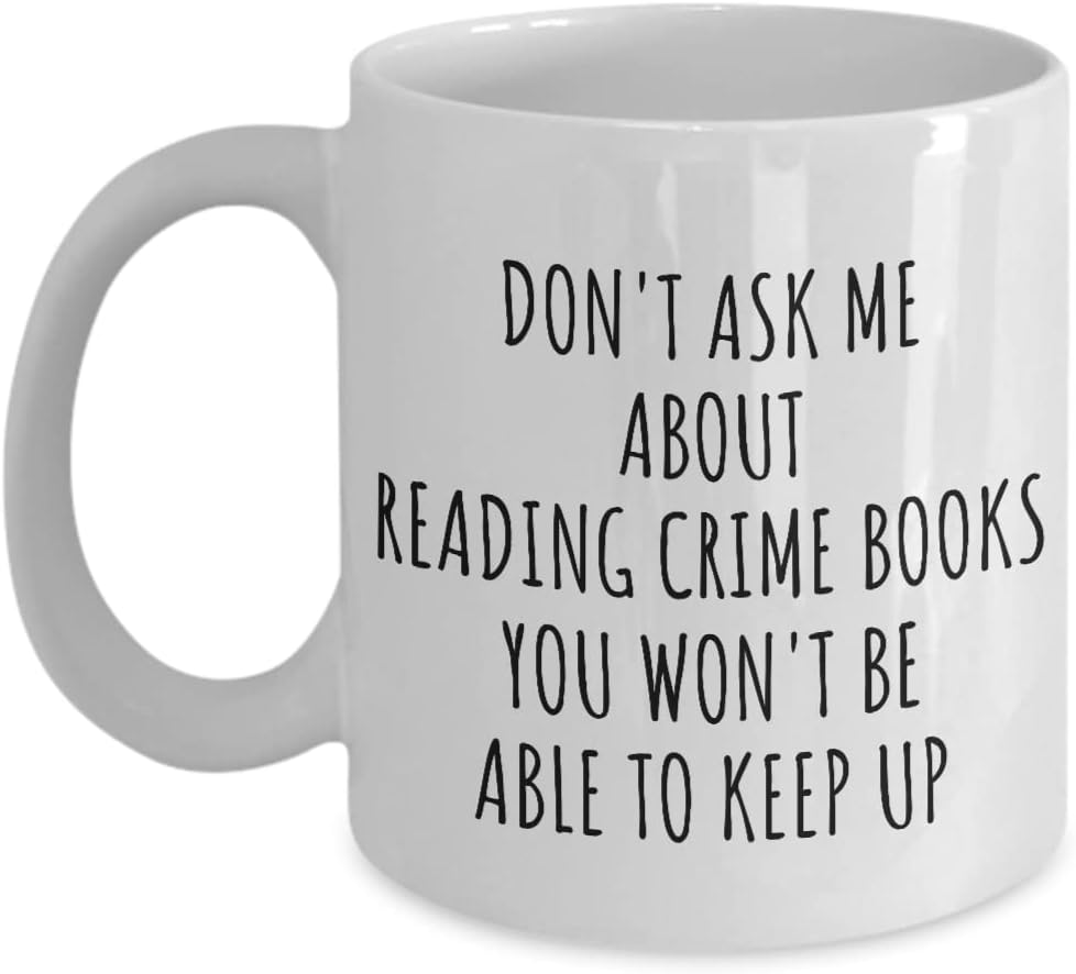 Dont Ask Me About Reading Crime Books Mug You Wont Be Able To Keep Up Funny Gift Idea For Hobby Lover Fan Quote Gag Coffee Tea Cup 11 Oz