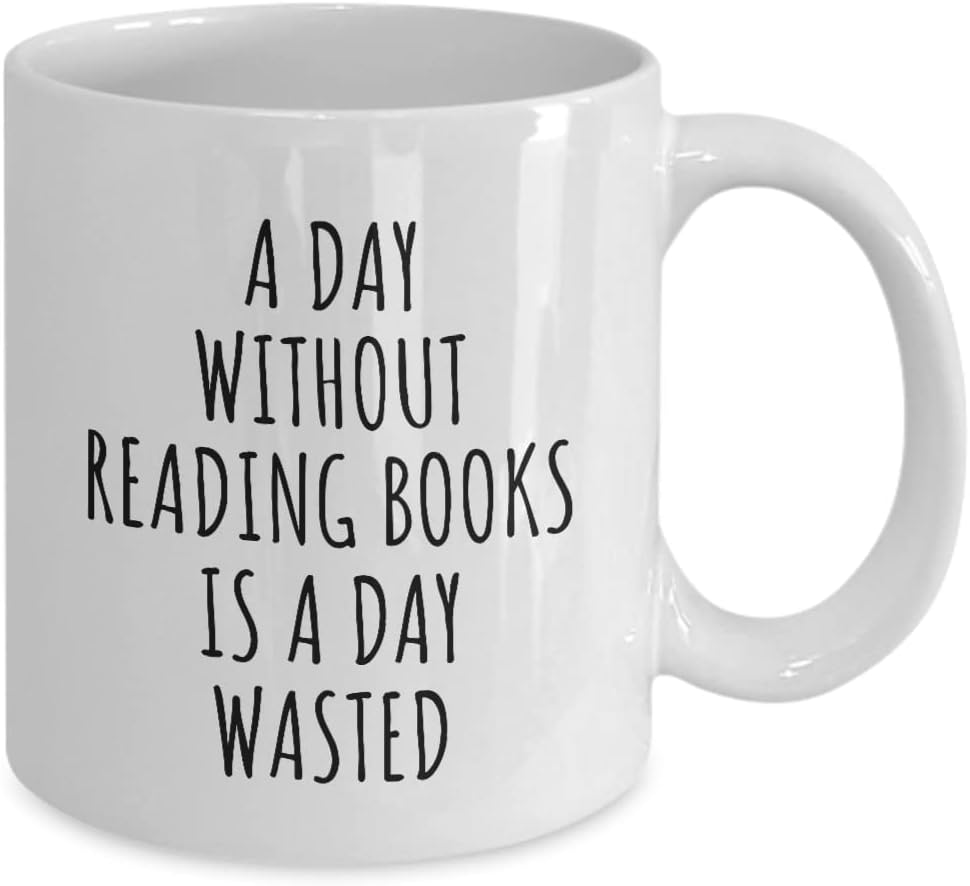 A Day Without Reading Books Mug Is A Day Wasted Funny Gift Idea For Hobby Lover Fanatic Quote Addict Gag Coffee Tea Cup 11 Oz