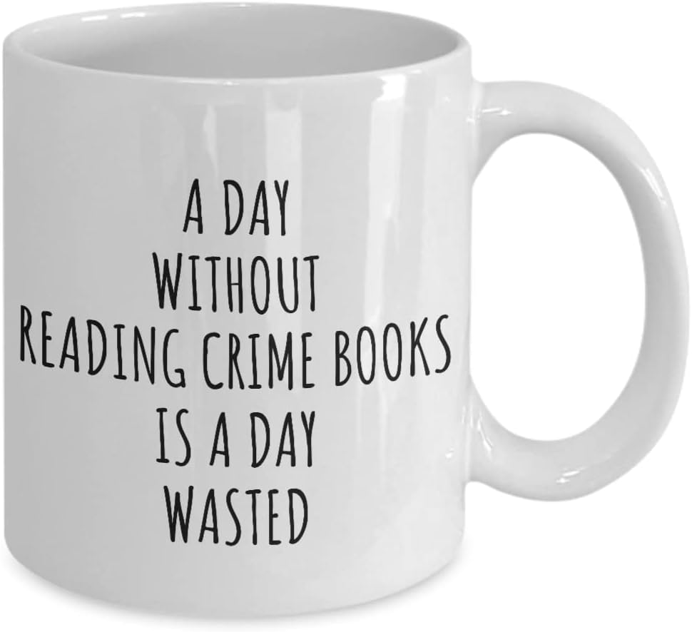 A Day Without Reading Crime Books Mug Is A Day Wasted Funny Gift Idea For Hobby Lover Fanatic Quote Addict Gag Coffee Tea Cup 11 Oz