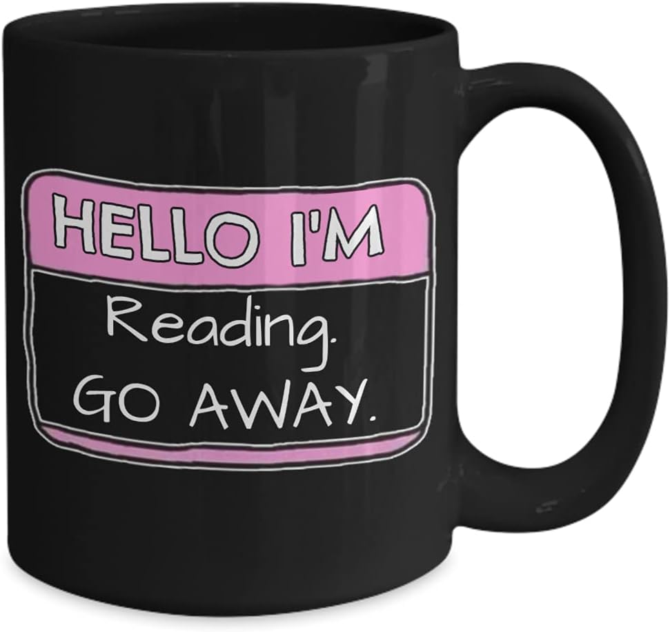 Book Lover Mug Hello Im Reading Go Away Funny Name Tag Sarcastic Idea for Readers Bookish Bookworm Introvert Friends 11 or 15 oz. Black Ceramic Coffee