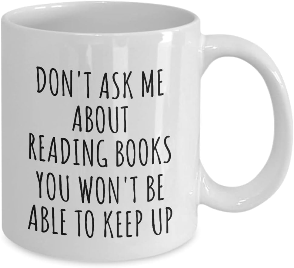 Dont Ask Me About Reading Books Mug You Wont Be Able To Keep Up Funny Gift Idea For Hobby Lover Fan Quote Gag Coffee Tea Cup 11 Oz