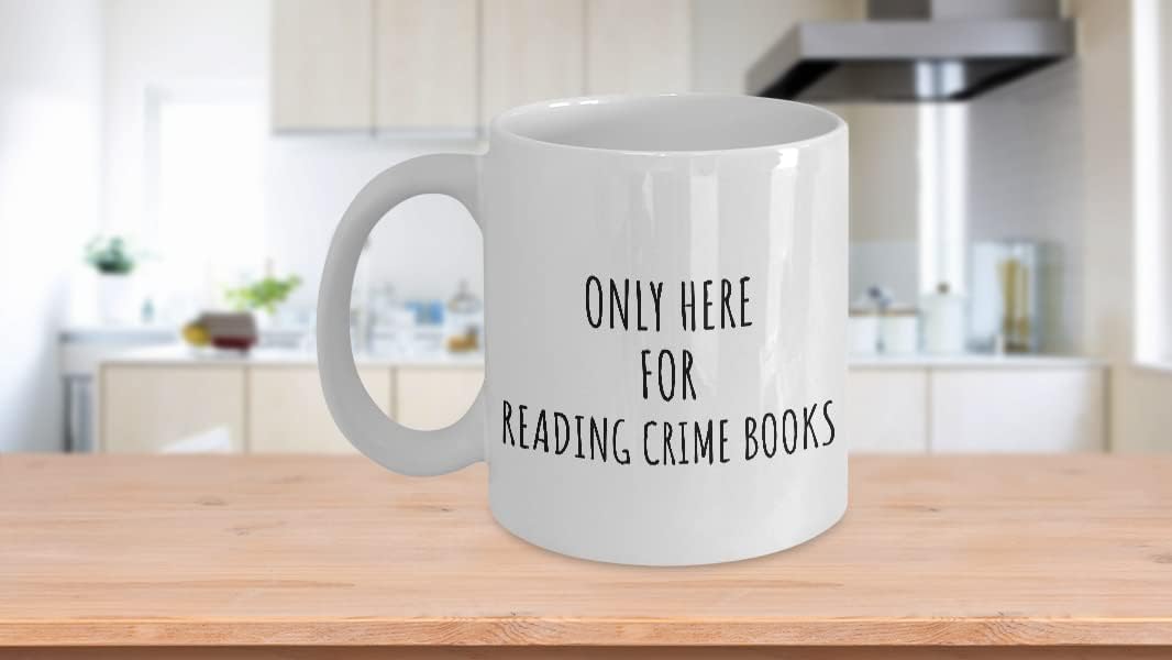 Only Here For Reading Crime Books Mug Funny Gift Idea For Hobby Lover Fanatic Quote Addict Gag Fan Joke Coffee Tea Cup 11 Oz