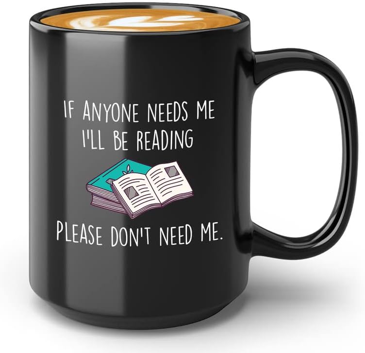 Book Lover Coffee Mug 15oz Black - If anyone needs me, I’ll be reading. Please don’t need me. - The Perfect Gifts for Book Lovers Literary Gifts Ideas
