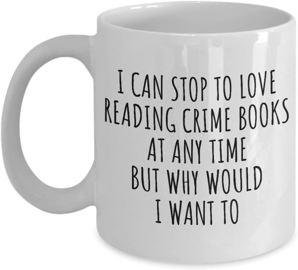 I Can Stop To Love Reading Crime Books Mug At Any Time Funny Gift Idea For Hobby Lover Sarcastic Quote Fan Gag Coffee Tea Cup 11 Oz
