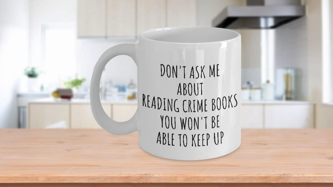 Dont Ask Me About Reading Crime Books Mug You Wont Be Able To Keep Up Funny Gift Idea For Hobby Lover Fan Quote Gag Coffee Tea Cup 11 Oz