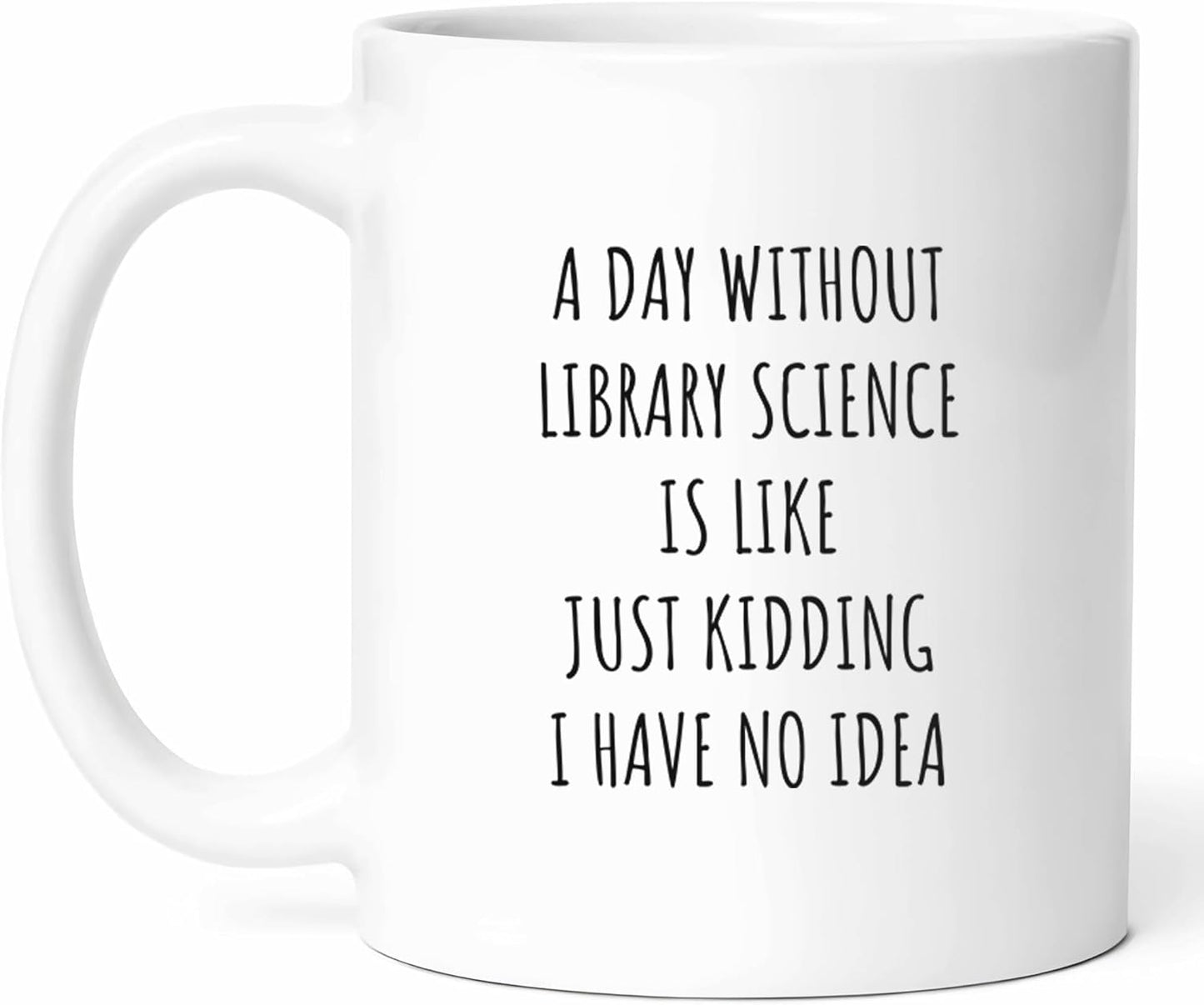 A Day Without Library Science Mug - Information Specialist Coffee Cup - Book Lover Funny Gift From Friends - Researcher Tea Mugs - Knowledge Seekers Cups - 11 Oz Ceramic Gifts For Librarians