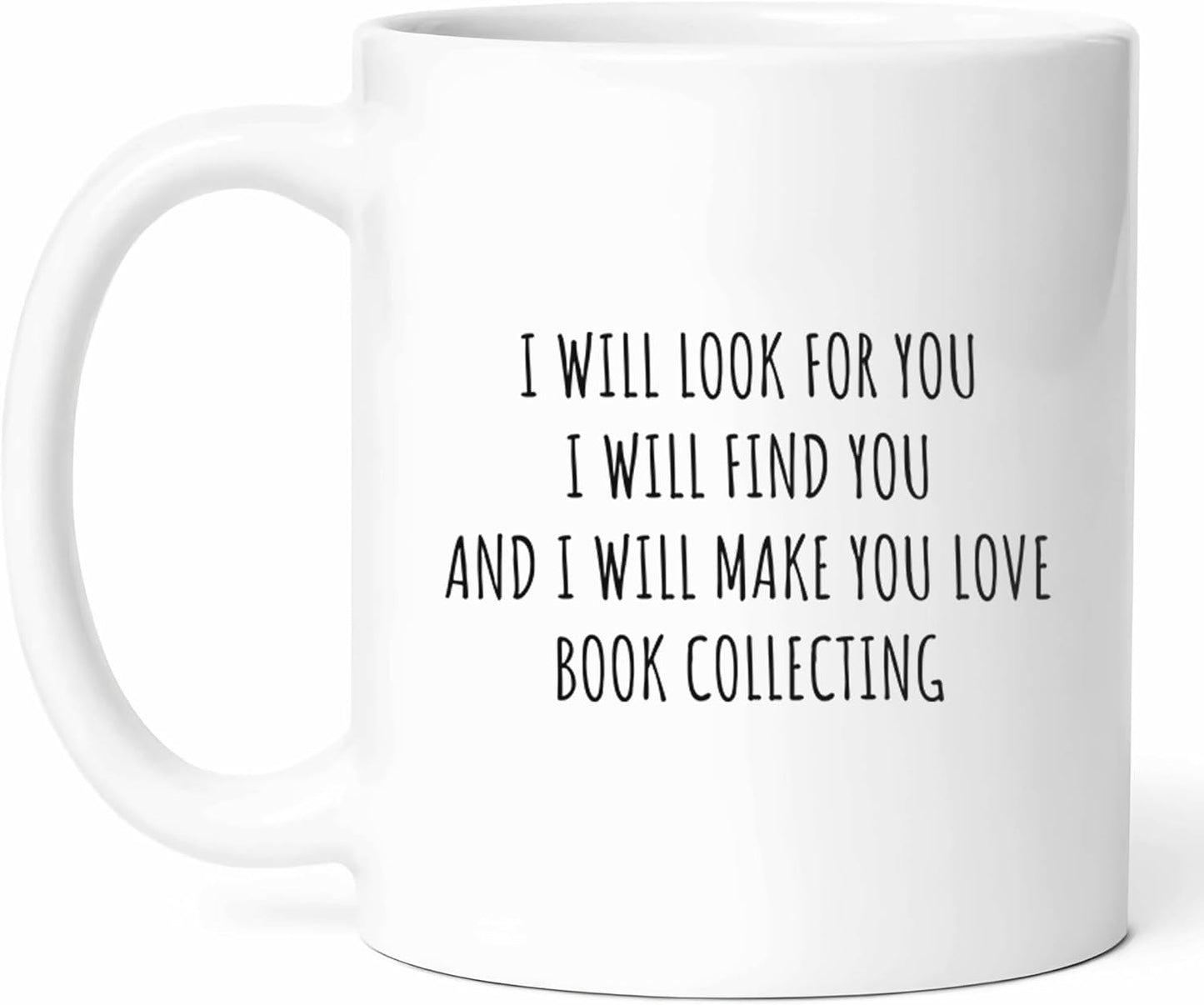 I Will Make You Love Book Collecting Mug - Literary Enthusiast Coffee Cup - Bibliophile Funny Gift From Friends - Bookworm Tea Mugs - Reading Collection Cups - 11 Oz Ceramic Gifts For Lovers