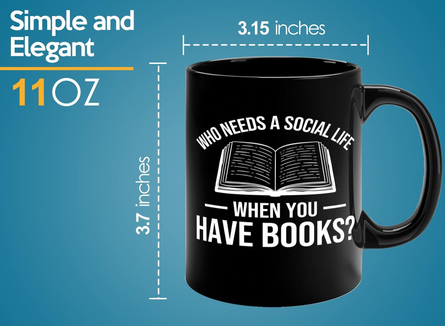 Book Lover Coffee Mug 11oz Black -Who needs a - Bookworm Literature Library Book Lover Reader Booked Editor Intellectual Studious