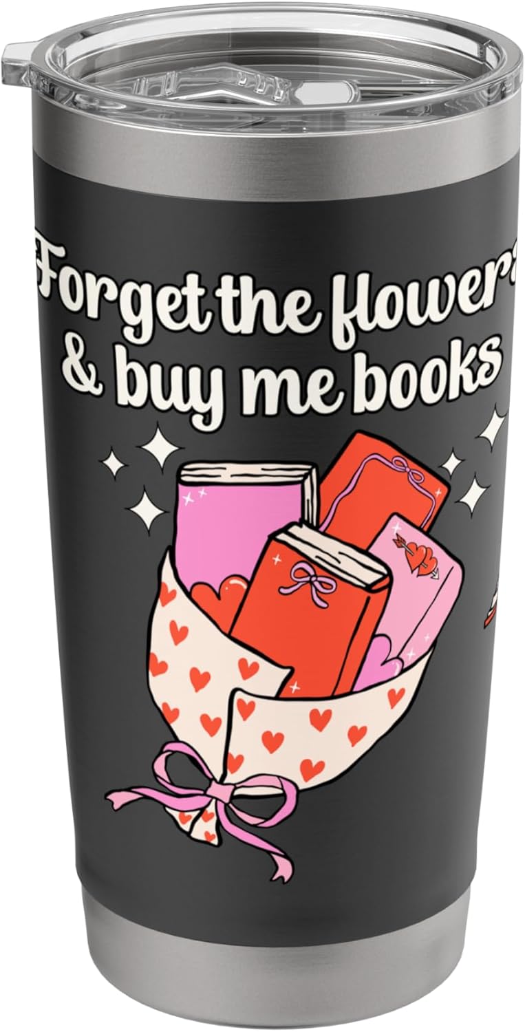 Valentines Book Lover Forget The Flowers and Buy Me Books Stainless Steel Insulated Tumbler
