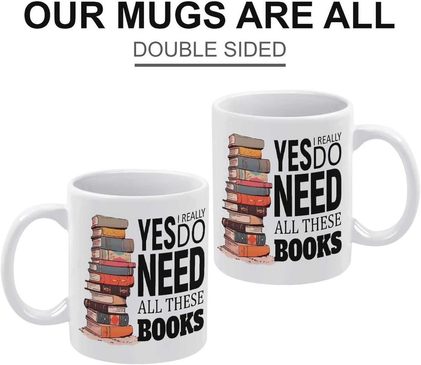 Ceramic Mug Funny Coffee Cups - Funny Gift for Book Lovers or Librarian Book Nerd Gifts - Yes I Really Do Need All These Books - 11 oz Coffee Mug Tea Cup White