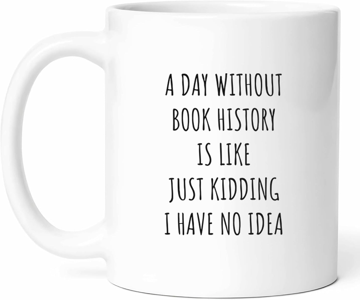 A Day Without Book History Mug - Literary Scholar Coffee Cup - Bookworm Funny Gift From Teachers - Reading Enthusiast Tea Mugs - Analysis Cups - 11 Oz Ceramic Gifts For Students, Birthday, Him, Her
