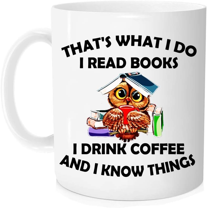 Funny coffee mug - That s What I Do I Read Books I Drink Coffee And I Know Things mug - Funny Reading Mug，Owl mugs，Great cup Idea For Office Party Employee Boss Coworkers - 11 oz Novelty Mug