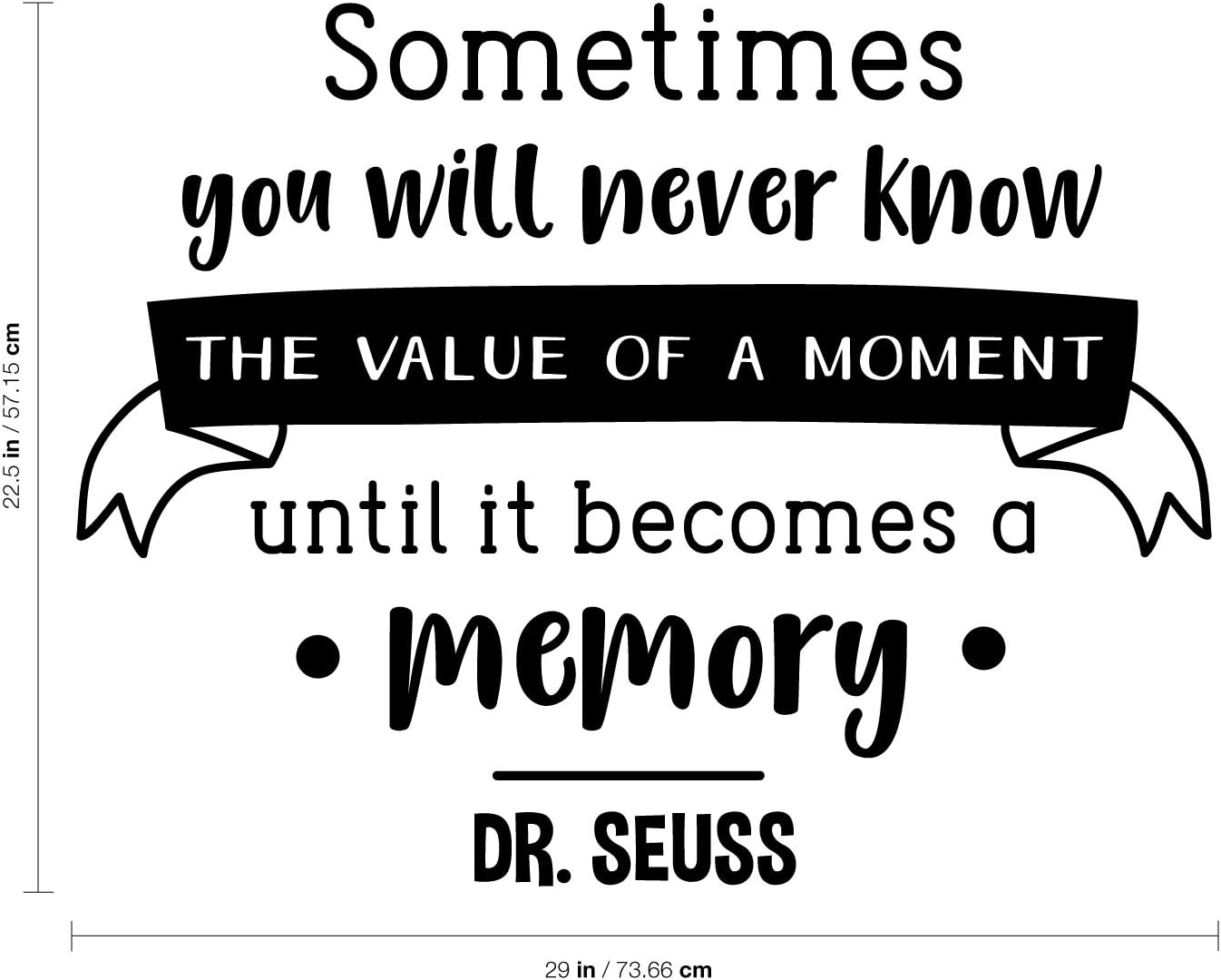 Vinyl Wall Art Decal - Sometimes You Will Never Know The Value of A Moment Until it Becomes A Memory - 22.5" x 29" - Dr Seuss Motivational Home Bedroom Apartment Living Room Life Quote