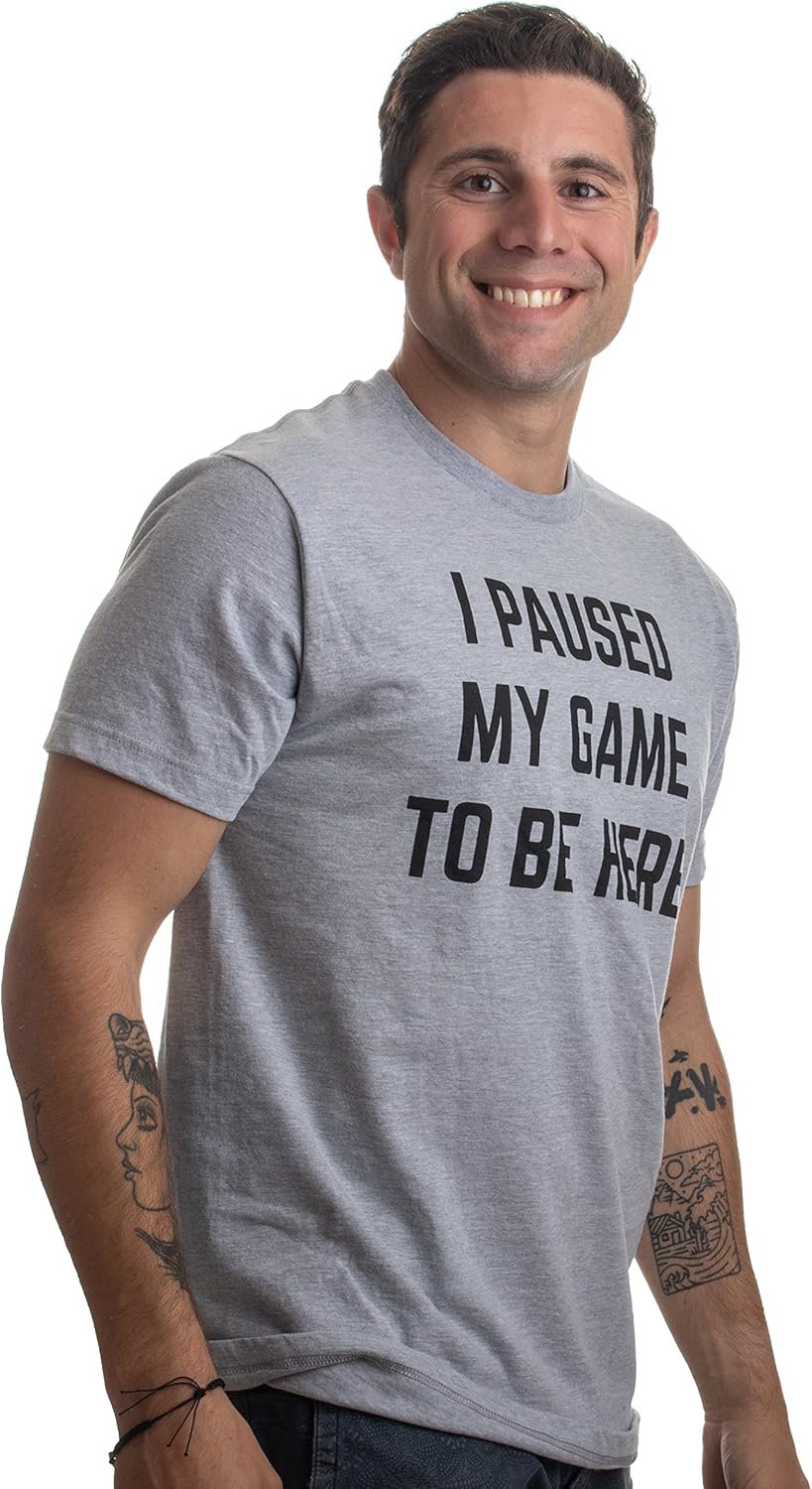 I Paused My Game to Be Here - Funny Video Gamer Humor Joke for Men Women T-Shirt